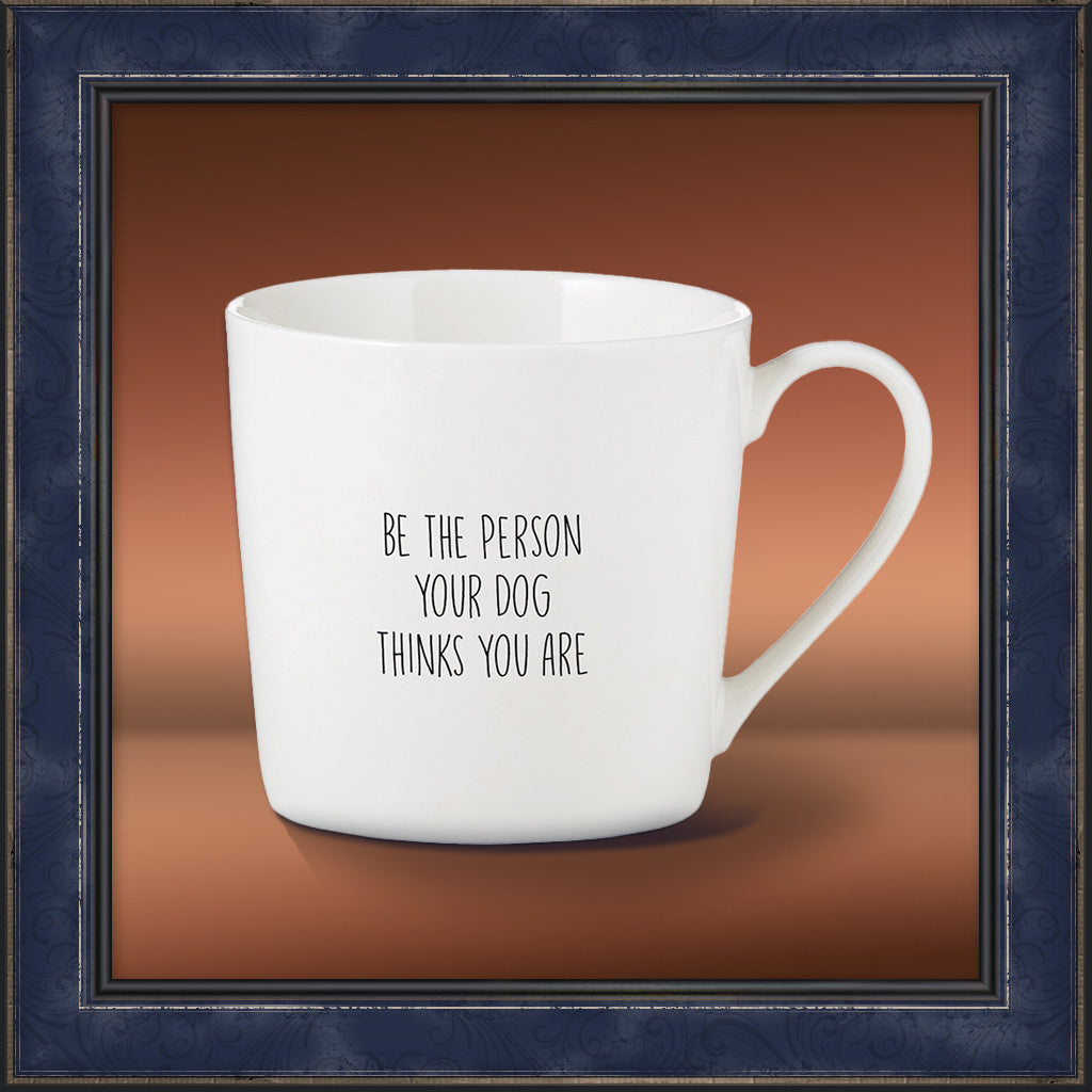 Mug, Be the Person Dog Thinks You Are